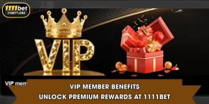 VIP member benefits | Unlock Premium Rewards At 1111Bet
